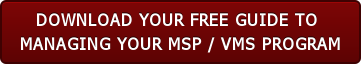 DOWNLOAD YOUR FREE GUIDE TO MANAGING YOUR MSP / VMS PROGRAM